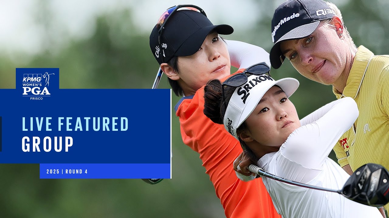 LIVE | S.Lee, A.Kim, C.Hull | Featured Group Round 4 | 2025 KPMG Women’s PGA Championship