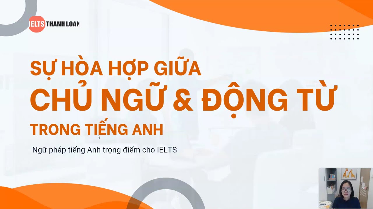 Sự Hòa Hợp Giữa Chủ Ngữ Và Động Từ - Subject-Verb Agreement| IELTS Thanh Loan