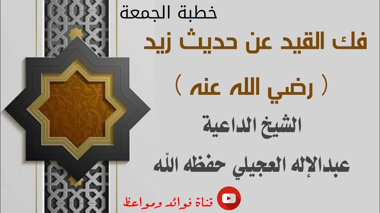 فك القيد عن حديث زيد رضي الله عنه ( خطبة الجمعة ) للشيخ عبدالإله العجيلي حفظه الله 19 صفر 1446هـ
