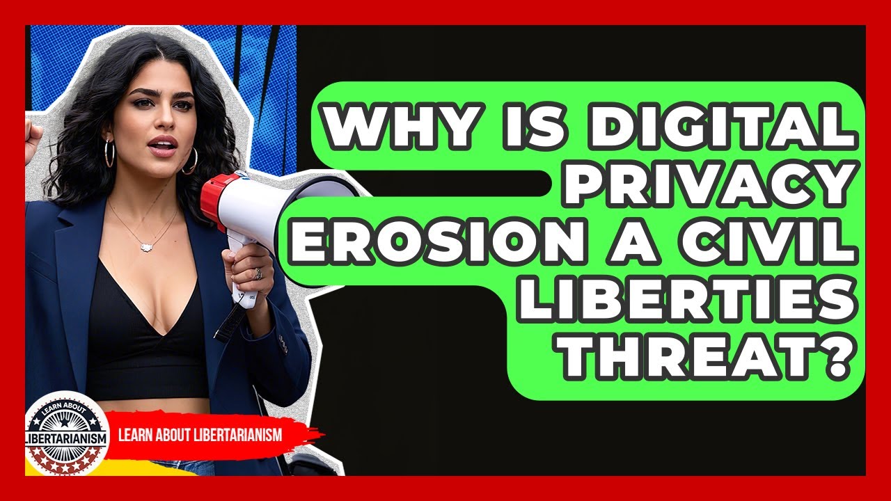 Why Is Digital Privacy Erosion A Civil Liberties Threat? - Learn About Libertarianism