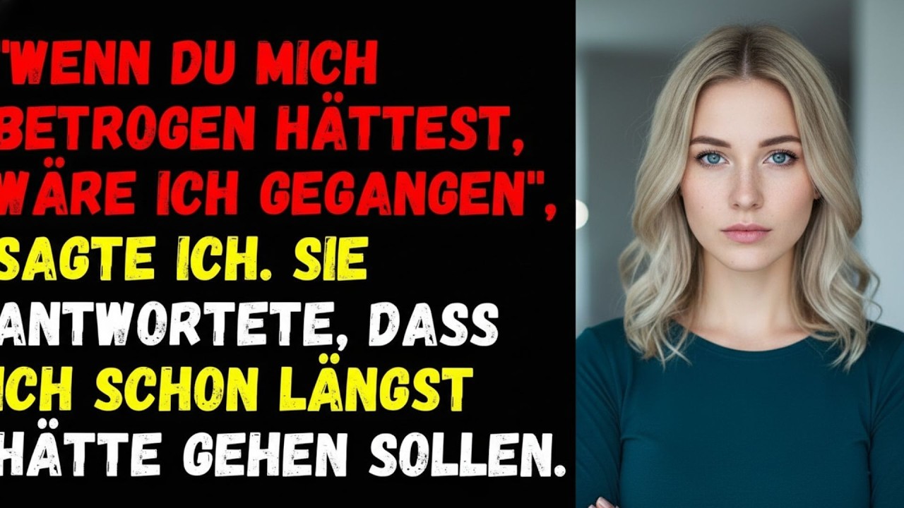 ⚡ Wenn du mich betrogen hättest, wäre ich gegangen , sagte ich  Sie antwortete, dass ich schon⚡