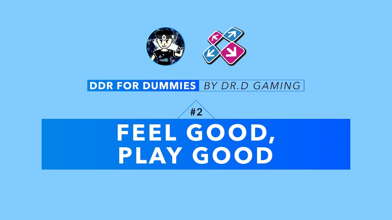 Dr.D's DDR for Dummies Ep. 2 [Feel Good, Play Good] (DDR Tips & Tricks)