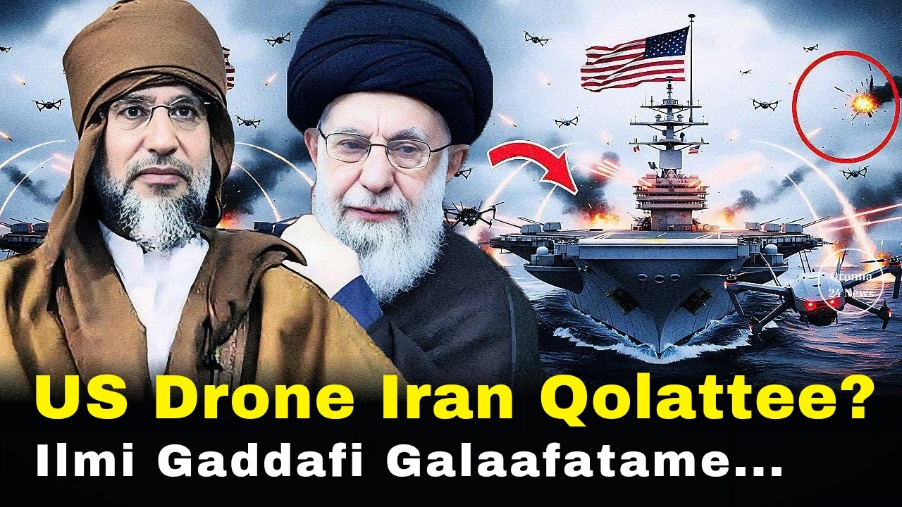 🔴 US Drone Iran Qolattee? Iccitii Ilma Gaddafi Galaafatamuu 