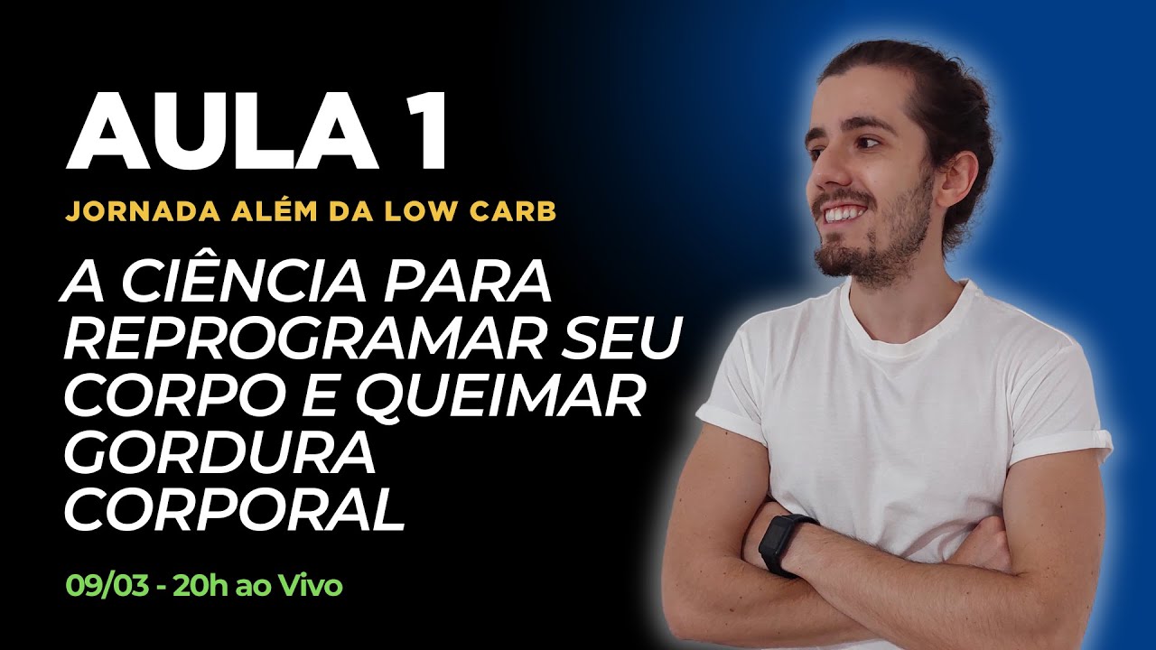 Aula I &ndash; Jornada Al&eacute;m da Low Carb: Como Reprogramar o Metabolismo para Queimar Gordura Corporal