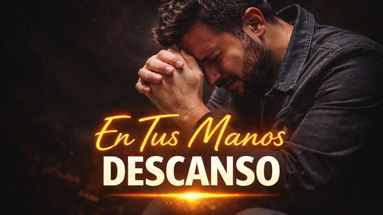 En Tus Manos Descanso | Oración y Adoración Profunda | Cuando No Puedo Más