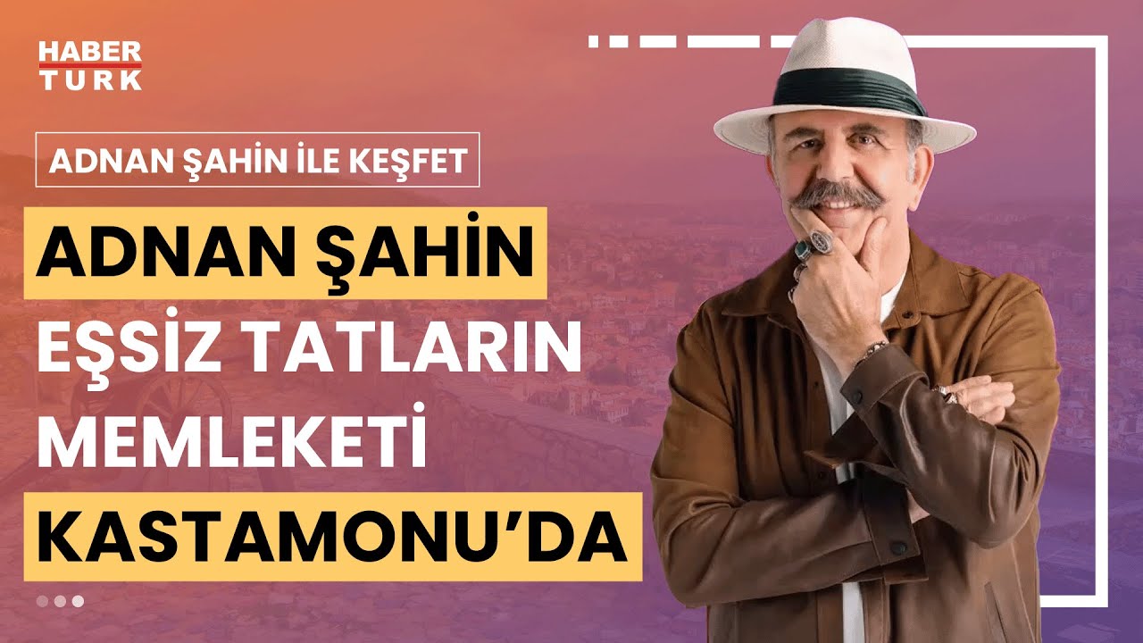 Adnan Şahin Kastamonu'da | Adnan Şahin ile Keşfet - 11 Mayıs 2024