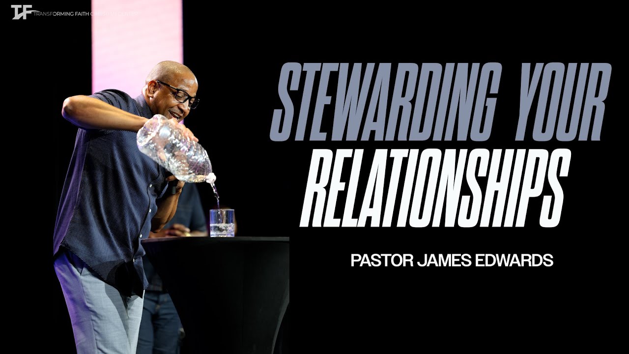 Stewarding Your Relationships | TFCC Sunday Morning Worship | Pastor James Edwards