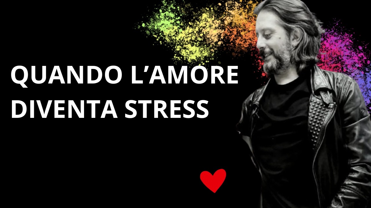 QUANDO L'AMORE DIVENTA STRESS | Come riconoscere quando una relazione e fonte di stress e tensione