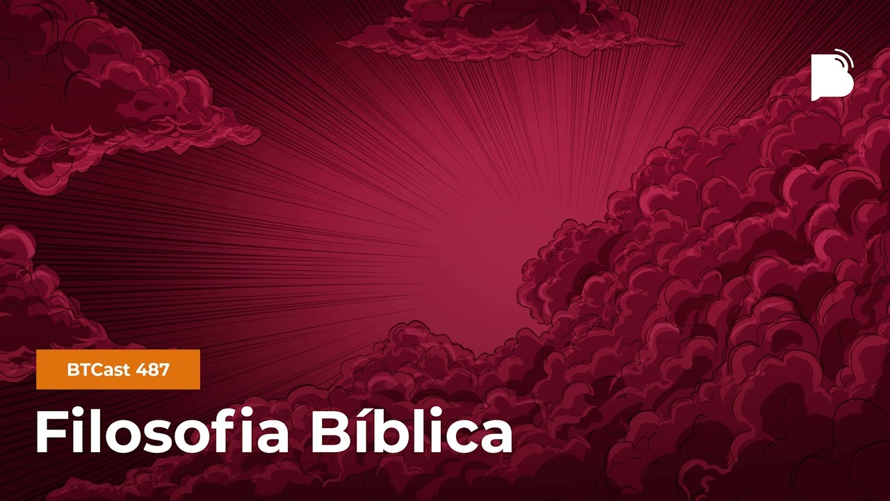Filosofia B&iacute;blica - BTCast 487