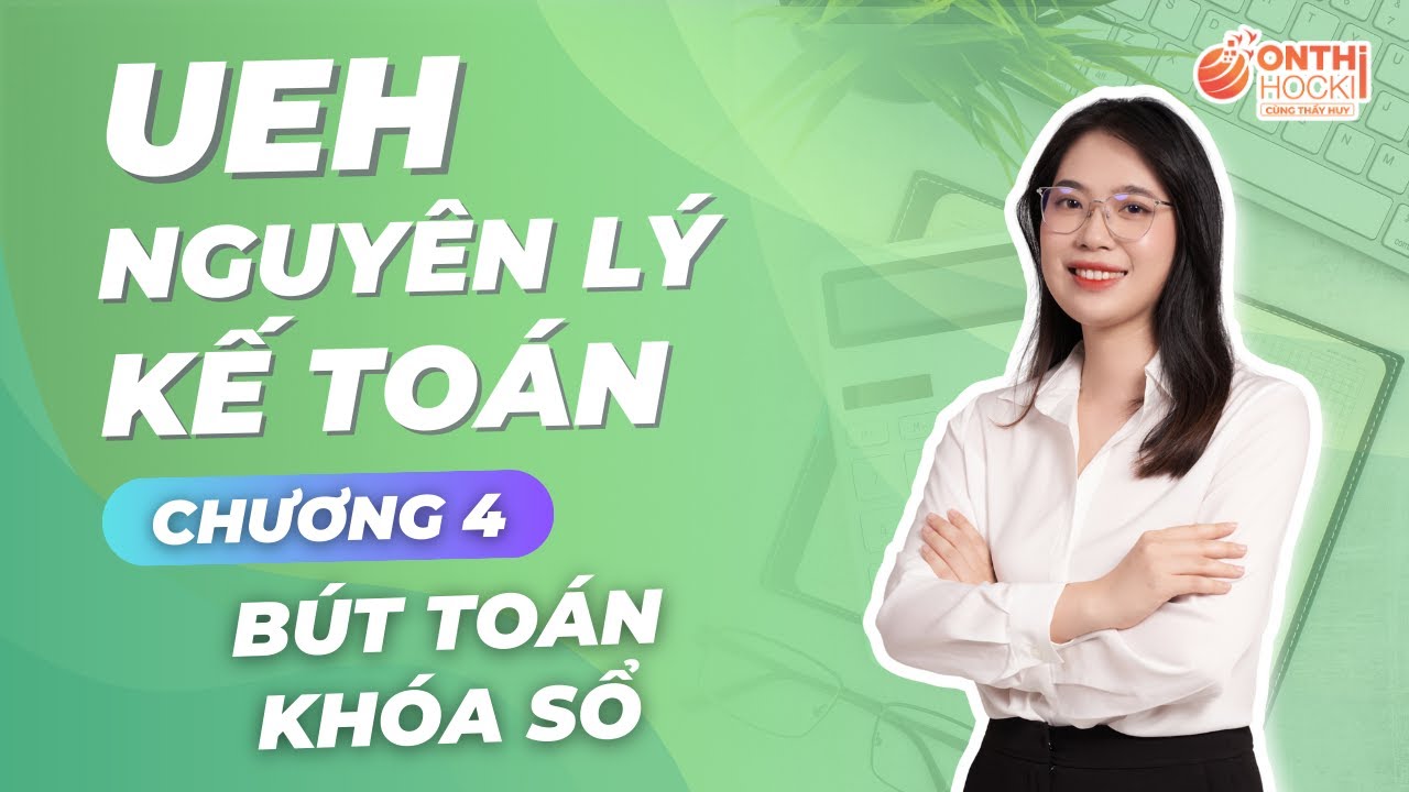 UEH - NGUYÊN LÝ KẾ TOÁN - CHƯƠNG 4 - BÚT TOÁN KHÓA SỔ
