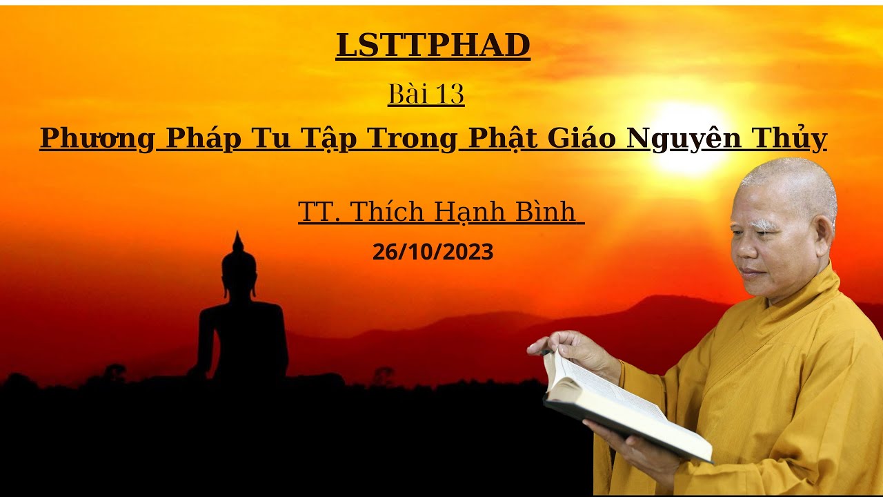 Phương Pháp Tu Tập Trong Phật Giáo Nguyên Thủy | LSTTPHAD | Bài 13 - 26/10/2023 |