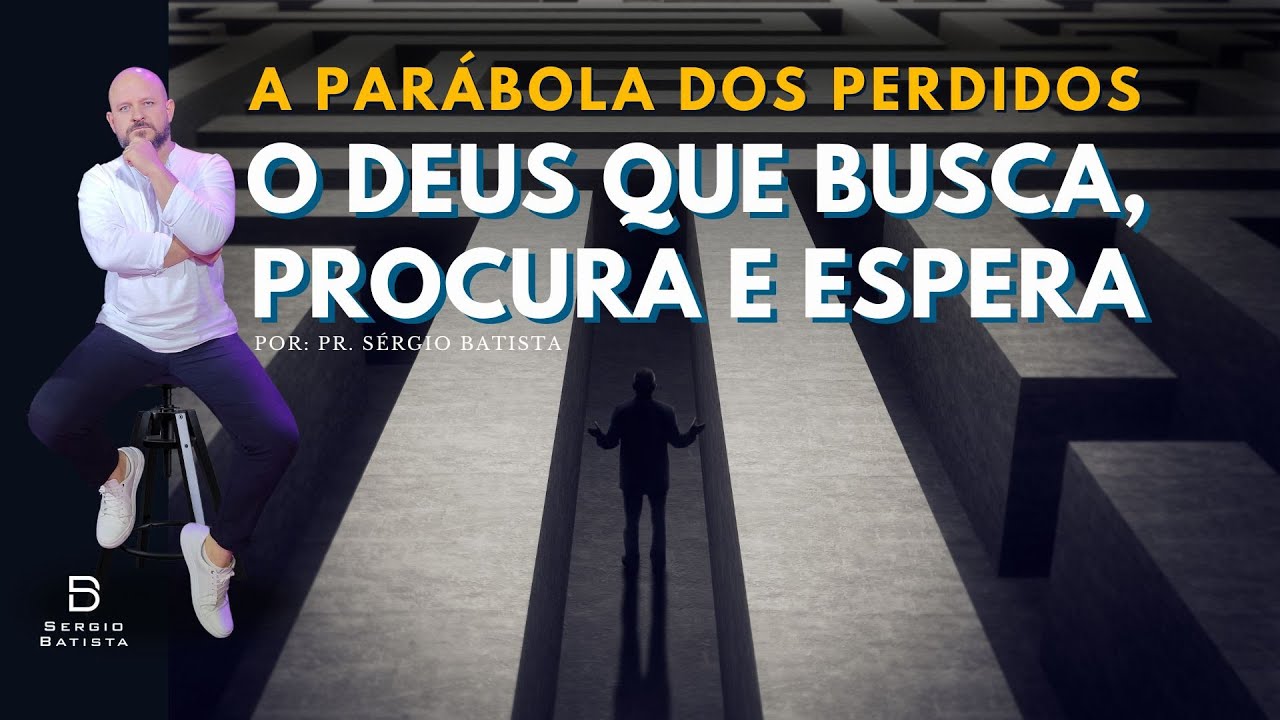 A Parábola dos Perdidos: O Deus que Procura, Busca e Espera - Pr. Sérgio Batista