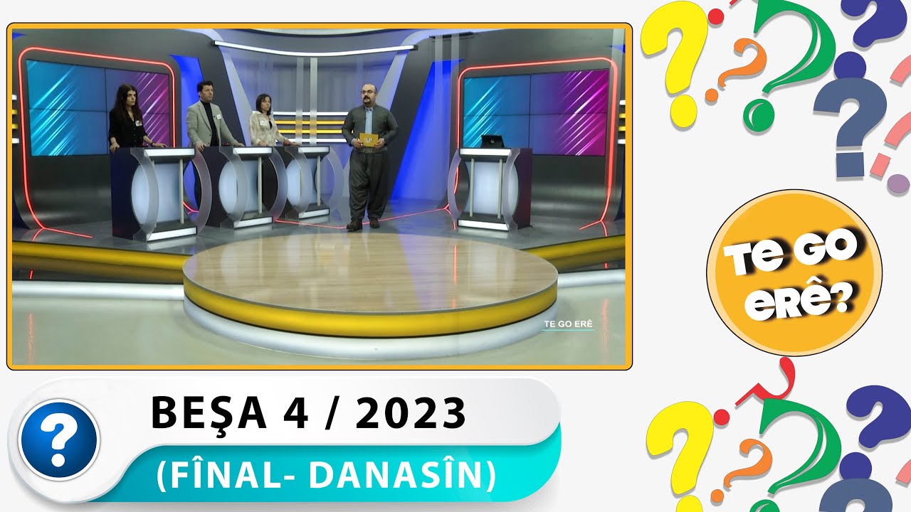 TE GO ERÊ? - BEŞA 4 (FÎNAL- DANASÎN)