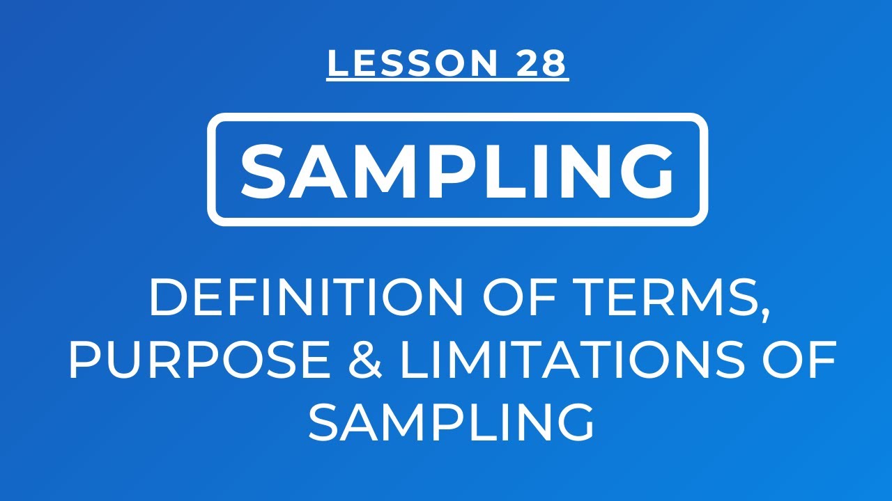LESSON 28 - SAMPLING: DEFINITION OF TERMS USED IN SAMPLING, PURPOSE & LIMITATIONS OF SAMPLING