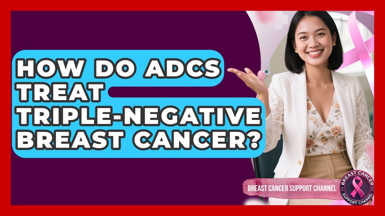 How Do ADCs Treat Triple-negative Breast Cancer? - Breast Cancer Support Channel