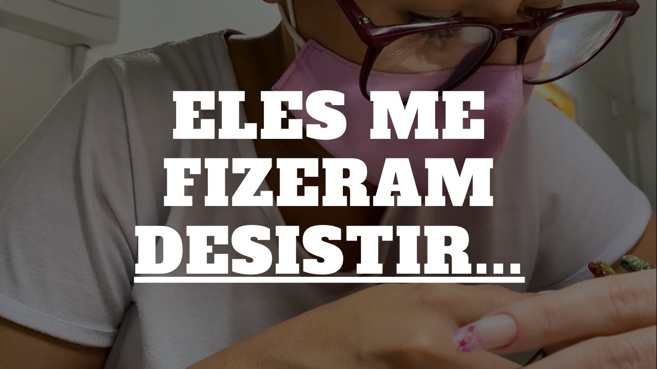 Eles Me Fizeram Desistir!
