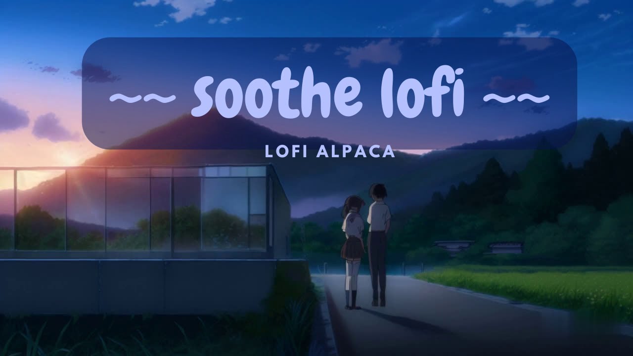 Soothe 🌊 Lofi for calming anxiety 💙 lofi hip-hop ~~ Lofi to Chill/Study/Relax