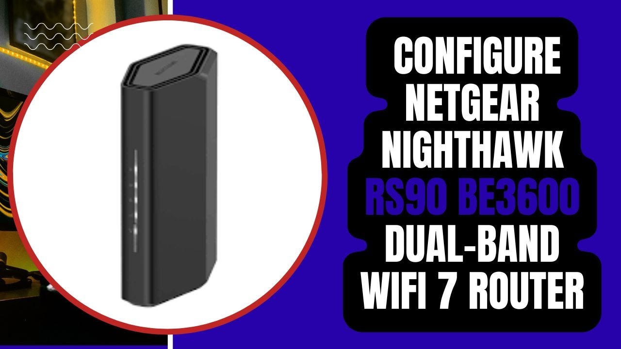 How to Configure NETGEAR Nighthawk RS90 BE3600 Dual-Band WiFi 7 Router?