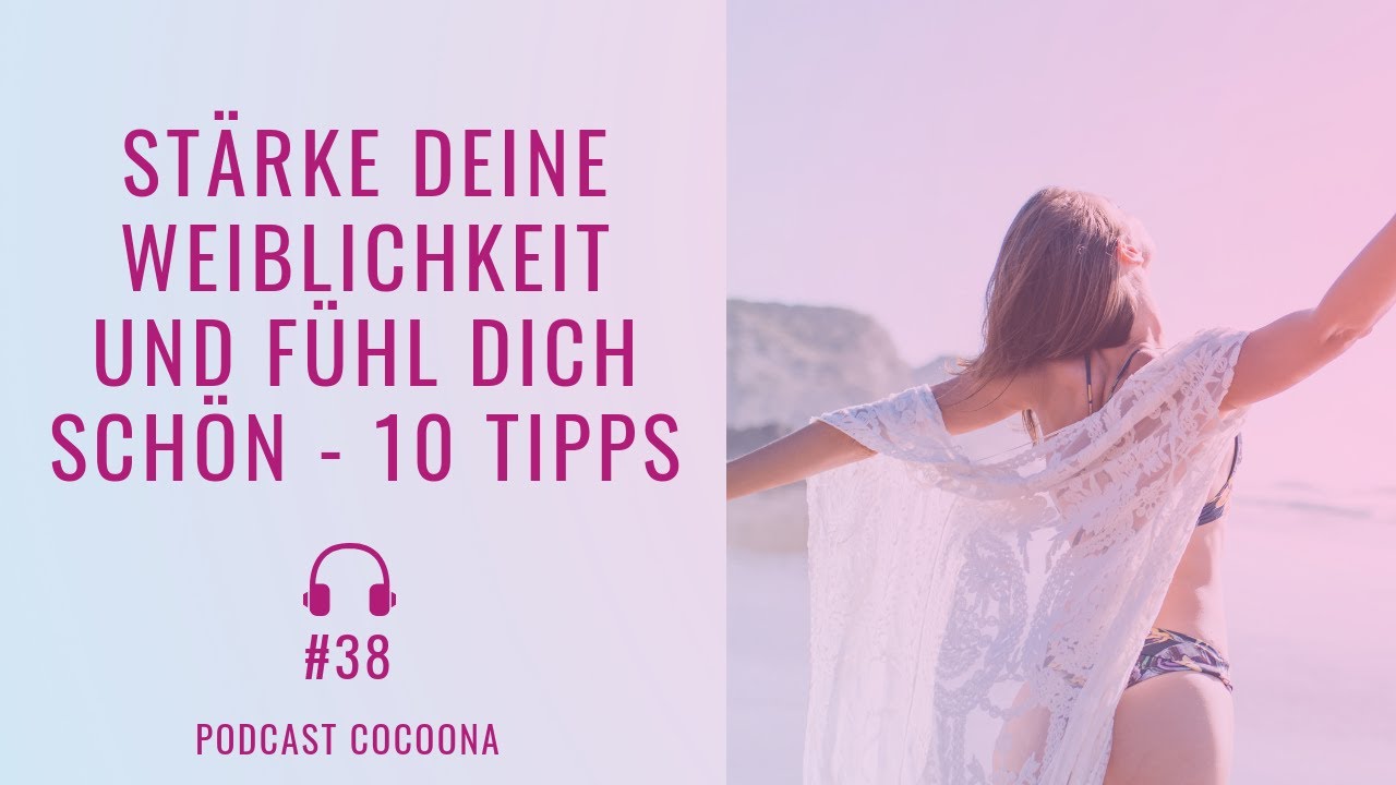 #38: Stärke deine Weiblichkeit und fühle dich schön - 10 Tipps