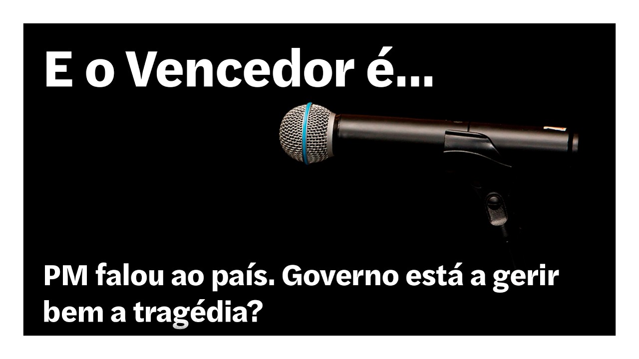 PM falou ao país. Governo está a gerir bem a tragédia? | E o Vencedor é…