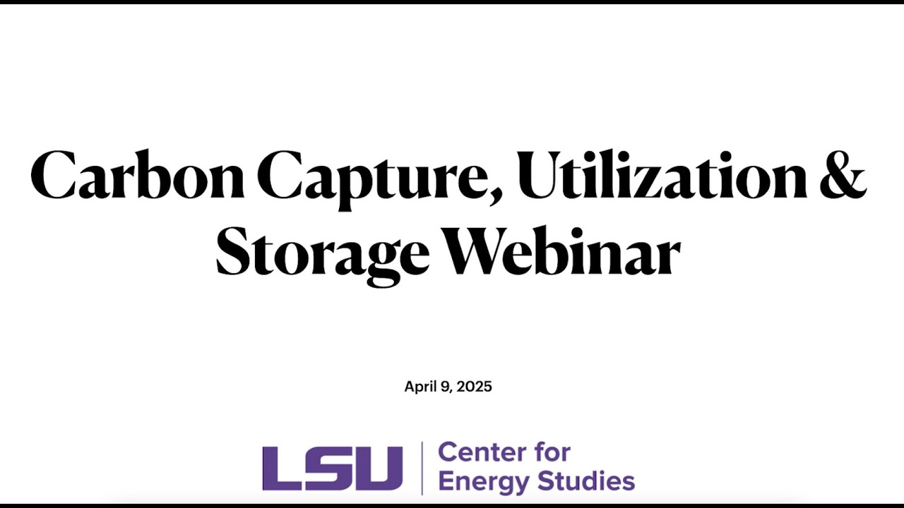 Carbon Capture, Utilization, and Storage Webinar - LSU Center for Energy Studies