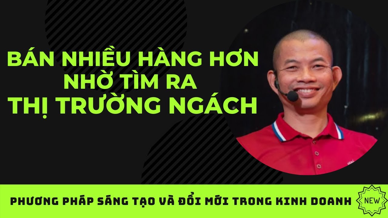 Bán hàng được nhiều hơn nhờ biết cách tìm thêm nhiều thị trường ngách | Phạm Thành Long