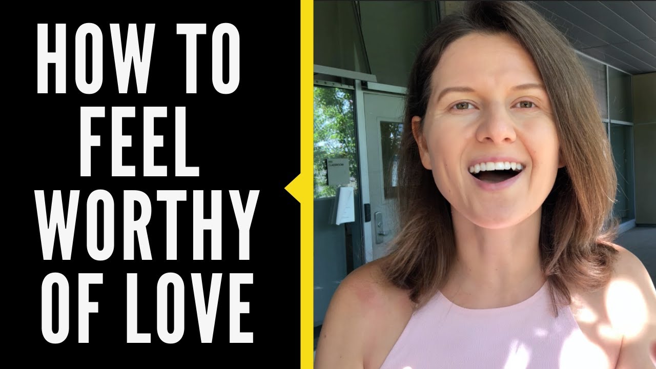 How To Feel Worthy And Deserving Of Love