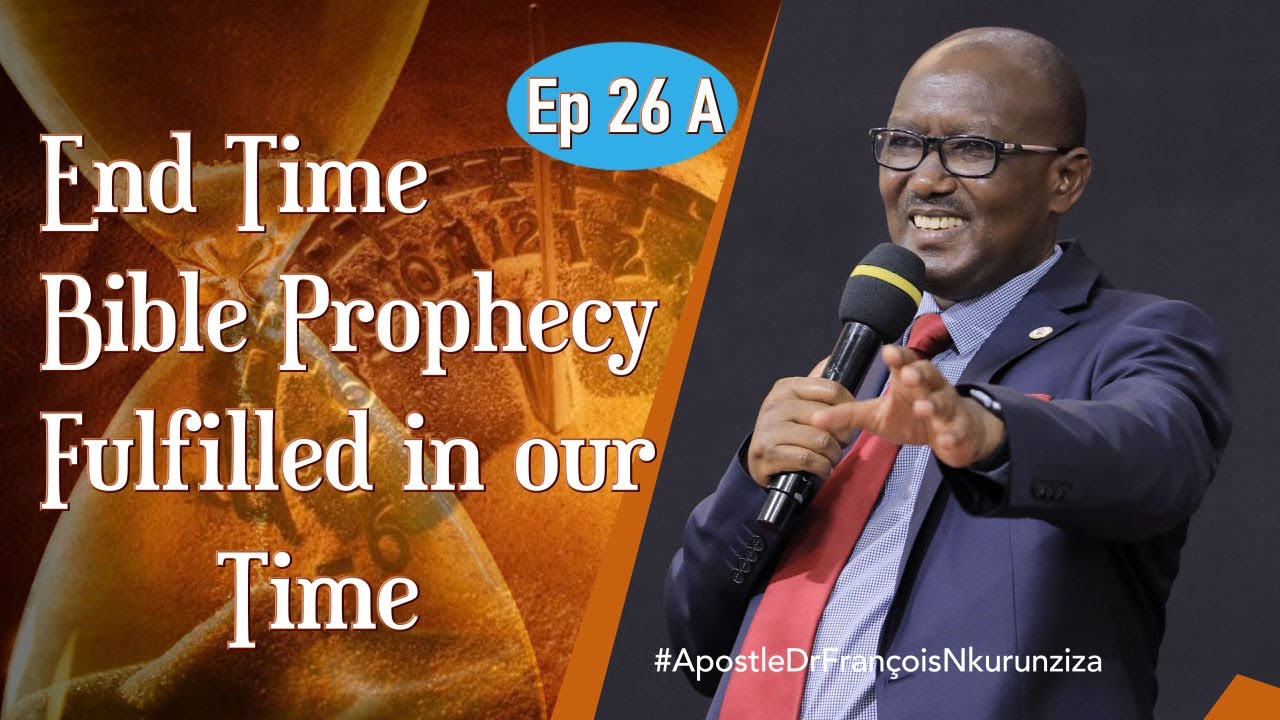 Proph&eacute;ties Bibliques des temps de la fin 26 A #ApostleDrFran&ccedil;oisNkurunziza