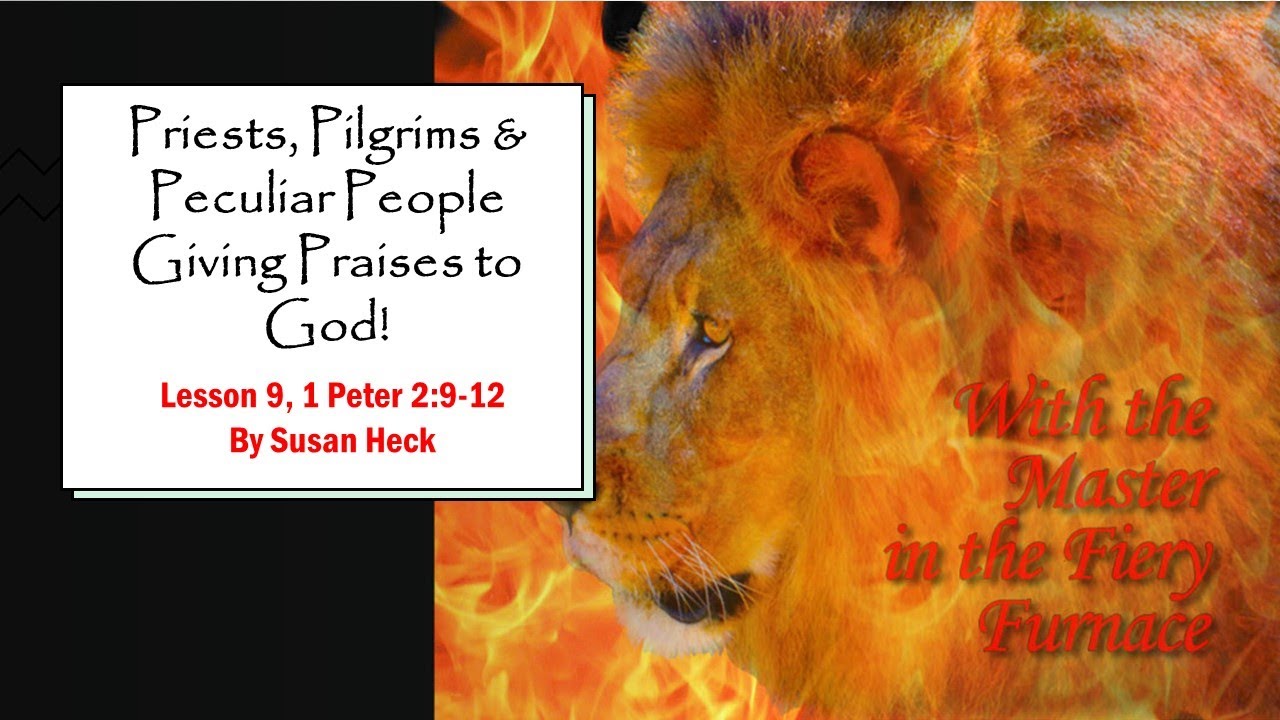 1 Peter Lesson 9 – Priests, Pilgrims & Peculiar People Giving Praises to God! 1 Peter 2:9-12