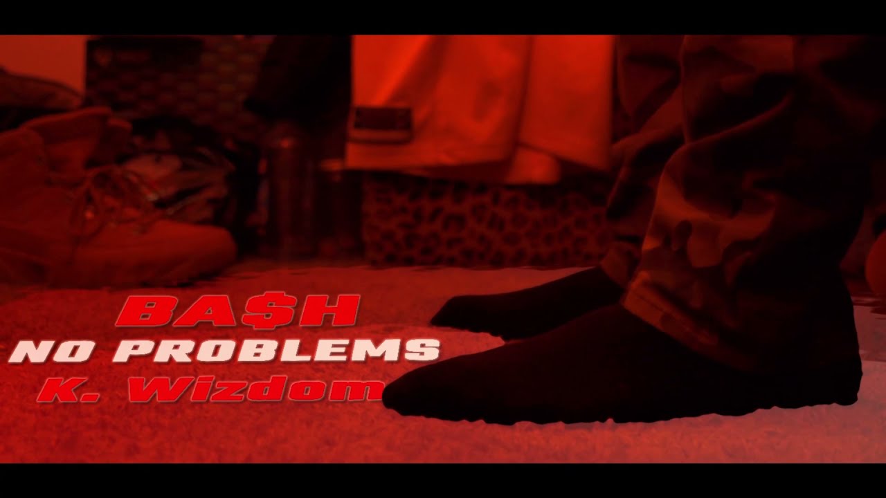 Ba$H -No Problems[ft. K. Wizdom] (OFFICIAL VIDEO)