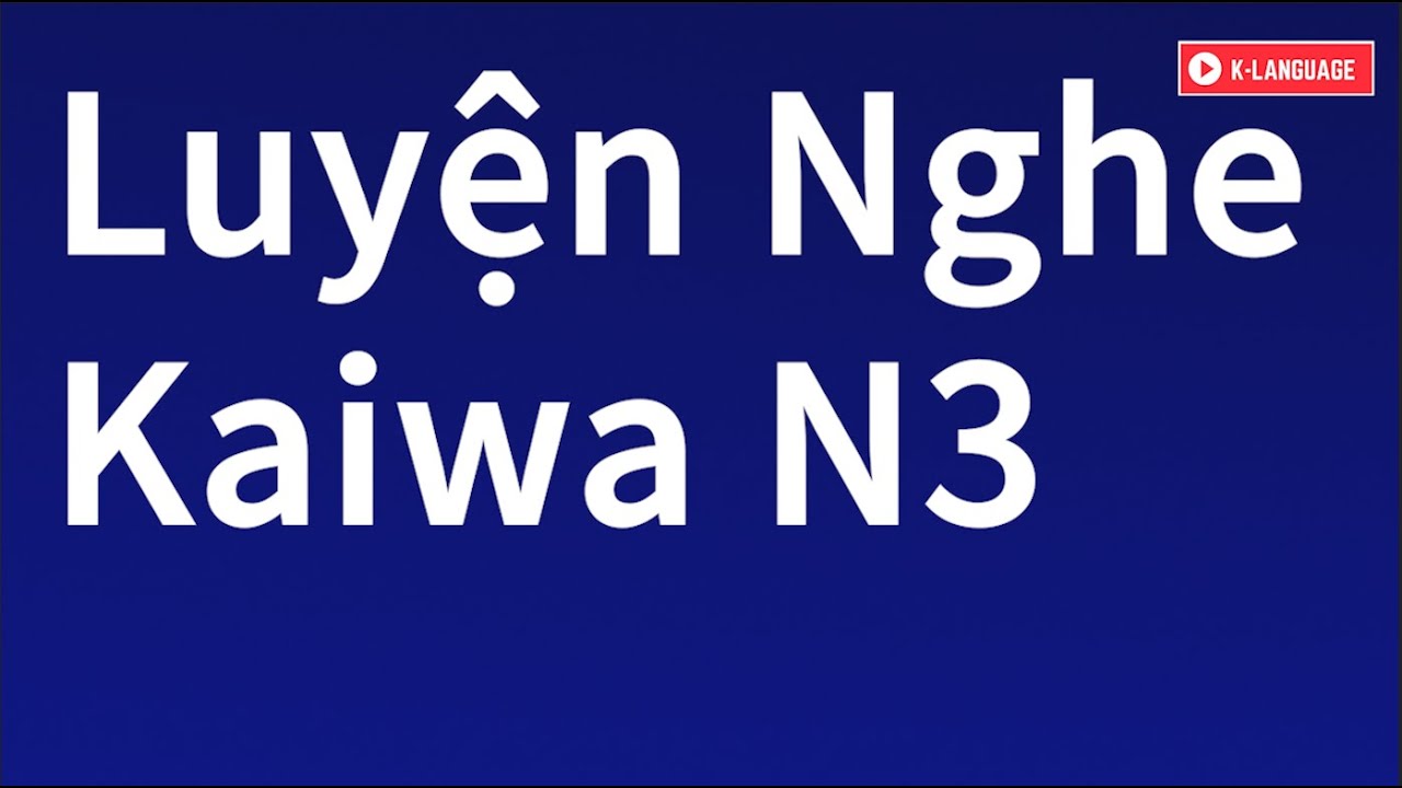 Luyện Nghe Kaiwa N3 | Luyện nghe tiếng Nhật N3 | Tiếng Nhật Suki