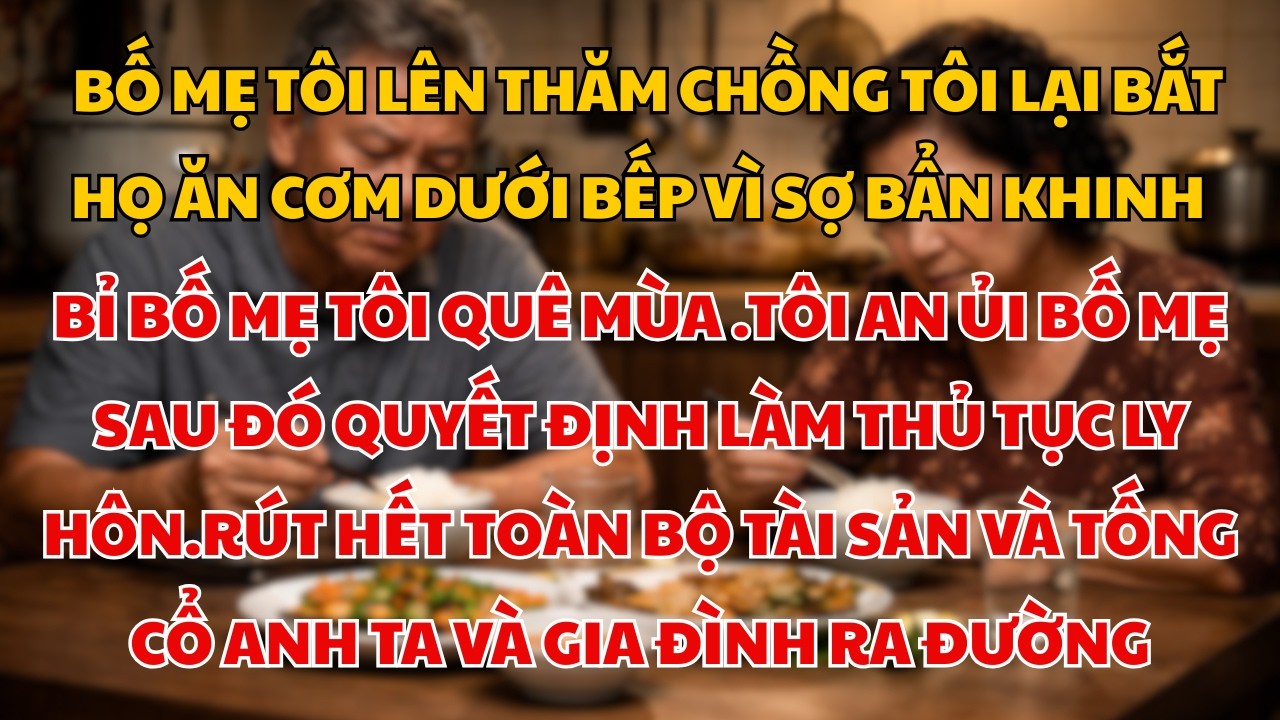 Chồng Sỉ Nhục Bố Mẹ Tôi Bằng Cách Bắt Ăn Cơm Dưới Bếp – Hôm Sau Tôi Đuổi Anh Ra Khỏi Nhà