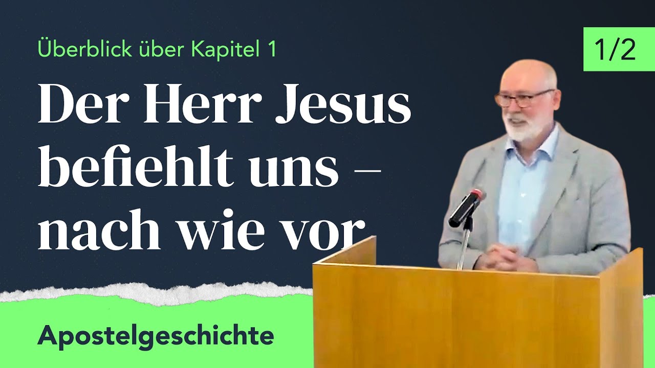Apostelgeschichte 1: Der Herr Jesus befiehlt uns – nach wie vor – Klaus Güntzschel