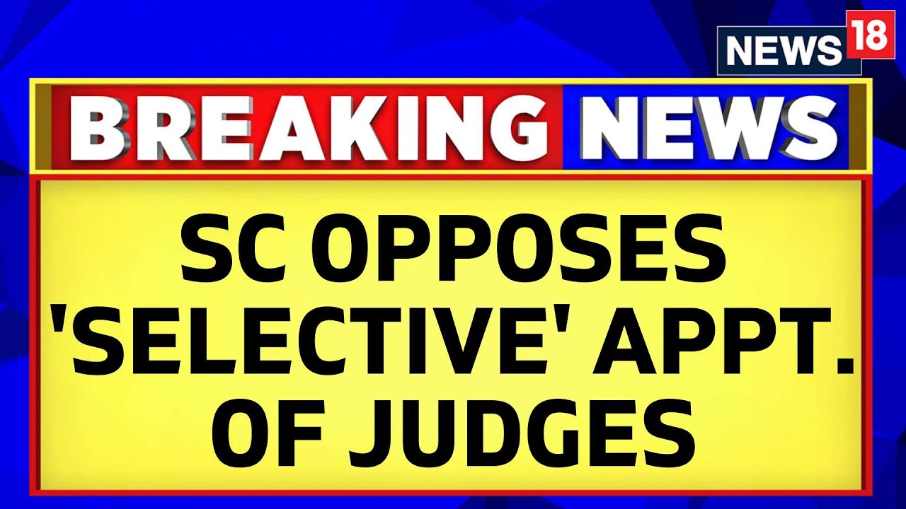 Collegium System In India | Supreme Court Opposes 'Selective' Appointments Of Judges | News18