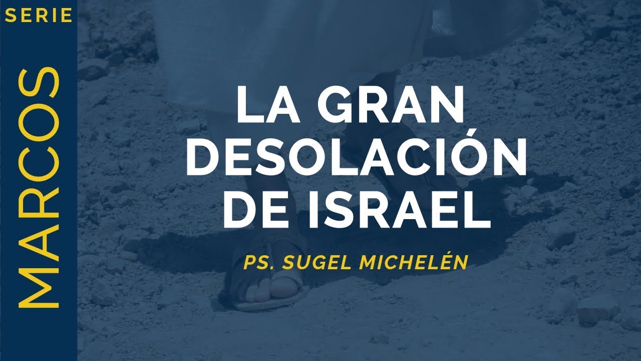La Gran Desolación de Israel | Marcos 13:14-23 | Ps. Sugel Michelén