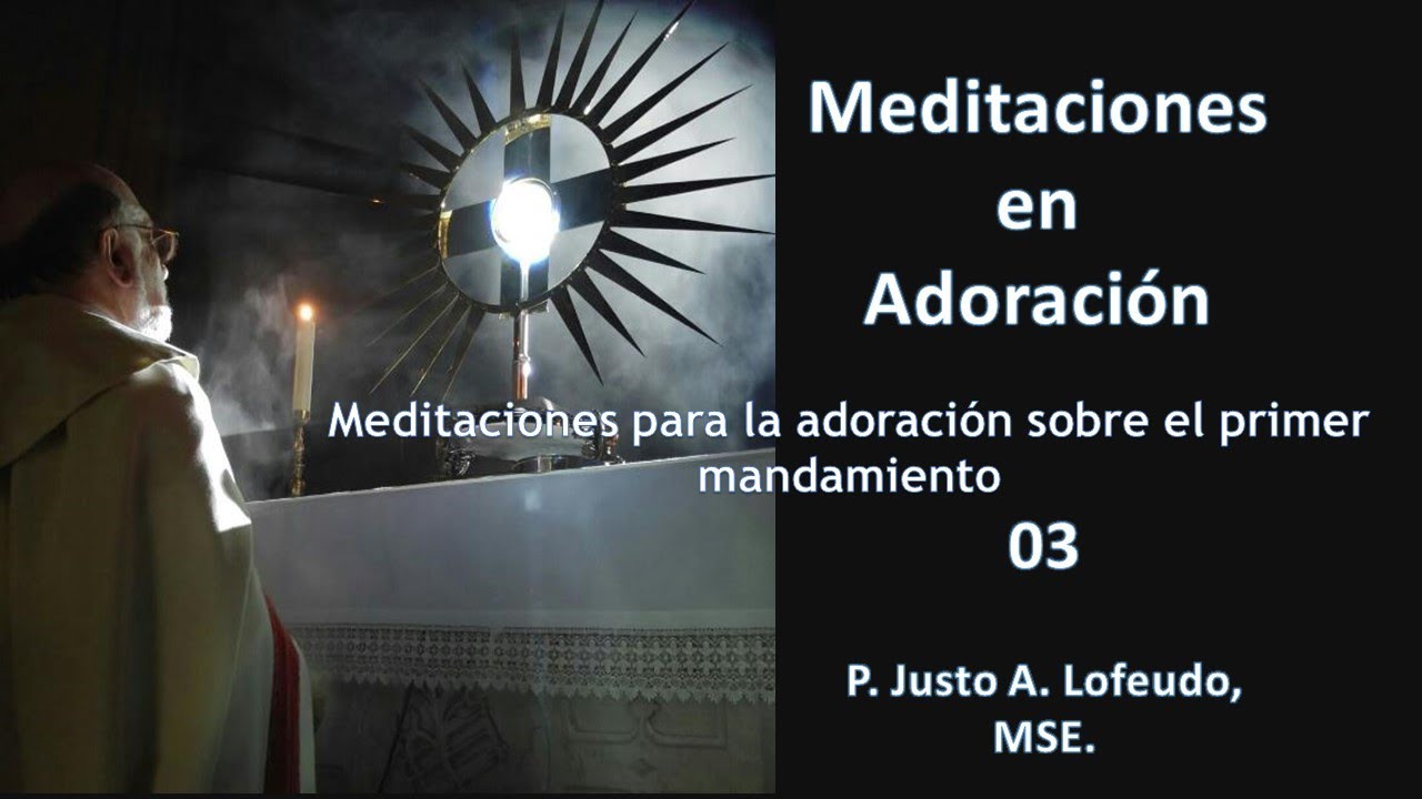 03.Meditaciones para la adoración sobre el primer mandamiento. P. Justo A. Lofeudo, MSE.