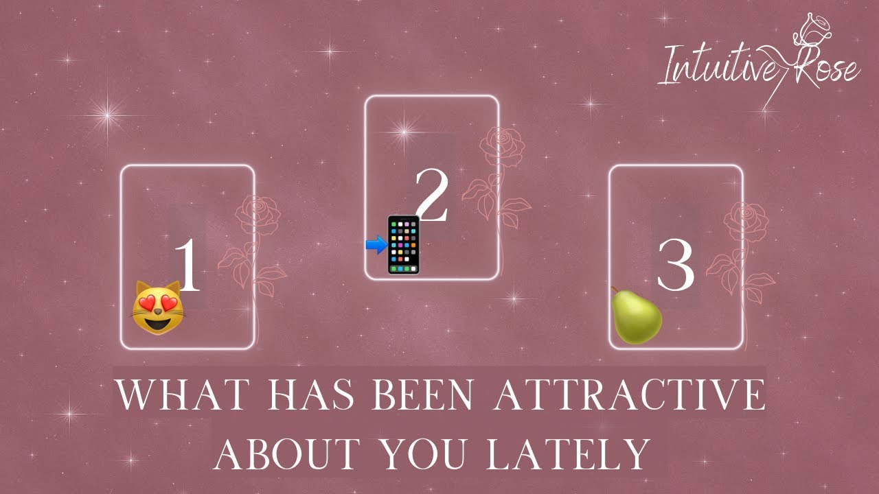 WHAT HAS BEEN ATTRACTIVE ABOUT YOU LATELY **Pick a Card**😻📲🍐🌹✨
