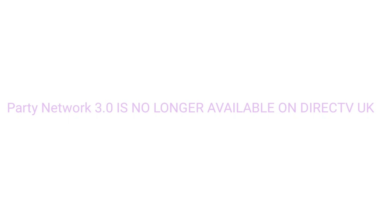 Party Network 3.0 Is No Longer available On DirecTV UK ONLY