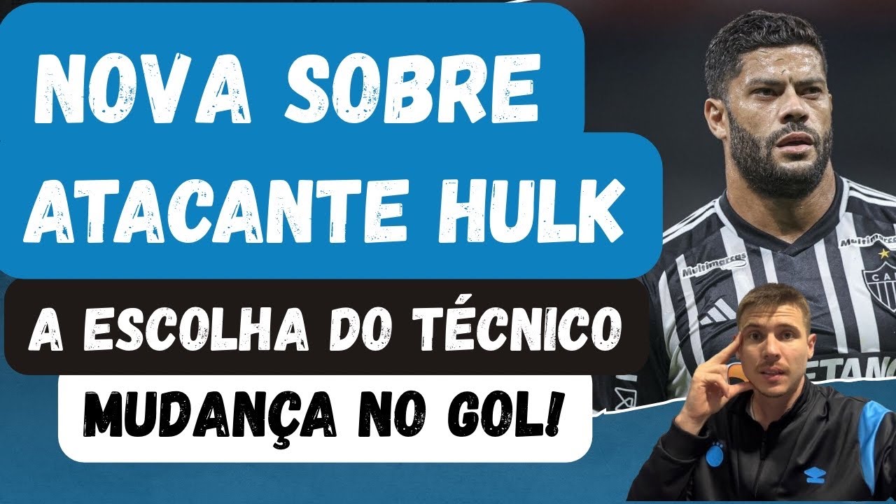 🚨NOVA SOBRE HULK NO GR&Ecirc;MIO | A ESCOLHA DO T&Eacute;CNICO | A REESTRURA&Ccedil;&Atilde;O | MUDAN&Ccedil;A NO GOL! 