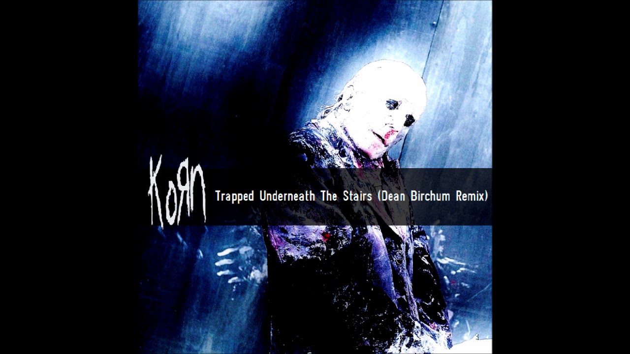 Korn - Trapped Underneath The Stairs (Dean Birchum Remix) (2017)