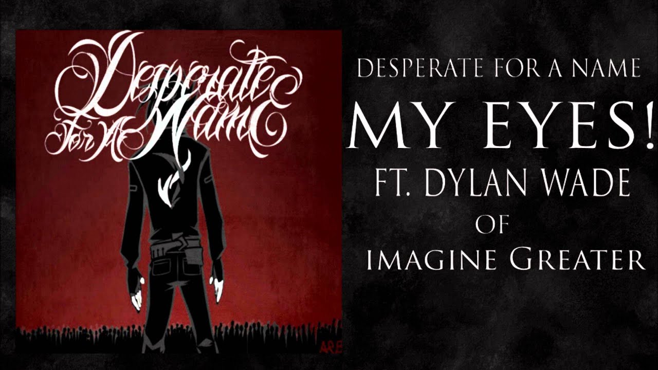 Desperate for a Name-My Eyes! (ft. Dylan Wade of Imagine Greater)