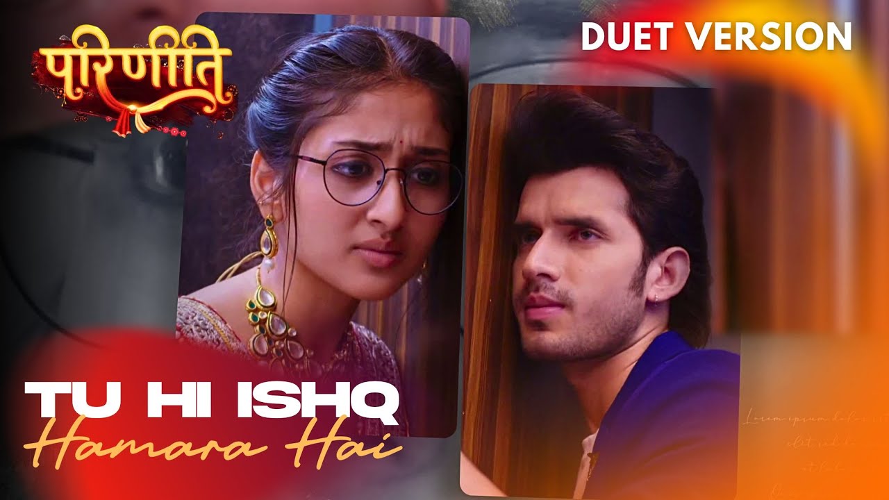 Parineetii New Song | Tu Hi Ishq Hamara Hai (Duet) #parineetii