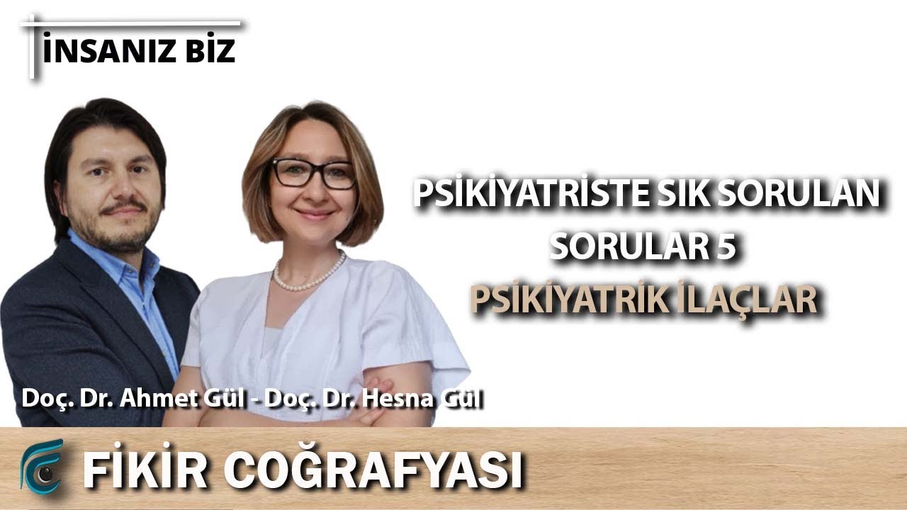Psikiyatriste Sık Sorulan Sorular 5: Psikiyatrik İlaçlar | Doç. Dr. Hesna Gül - Doç. Dr. Ahmet Gül