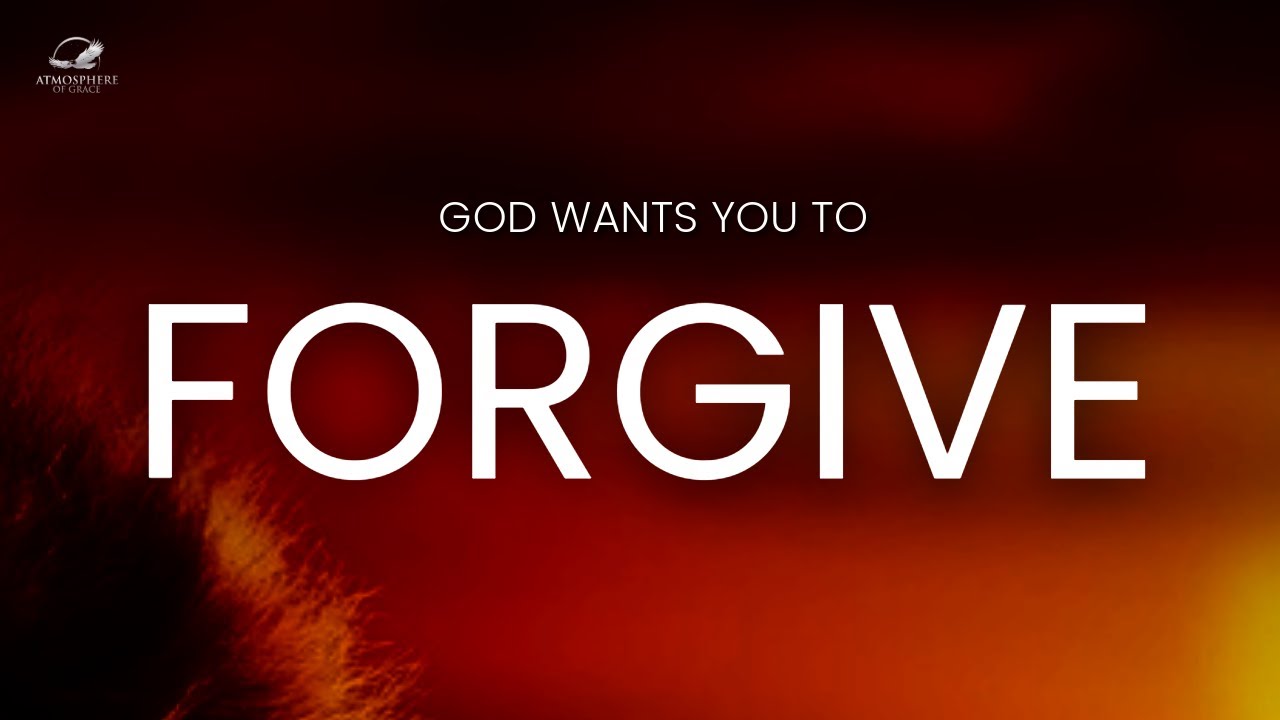 Why God Wants You To Forgive