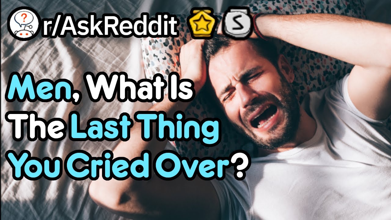 Men, What Was The Last Thing You Cried Over? (Reddit Stories r/AskReddit)