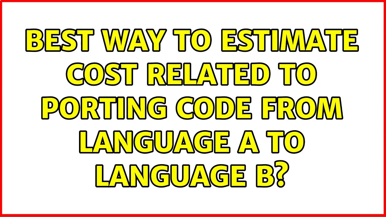 Best way to estimate cost related to porting code from language A to language B? (7 Solutions!!)