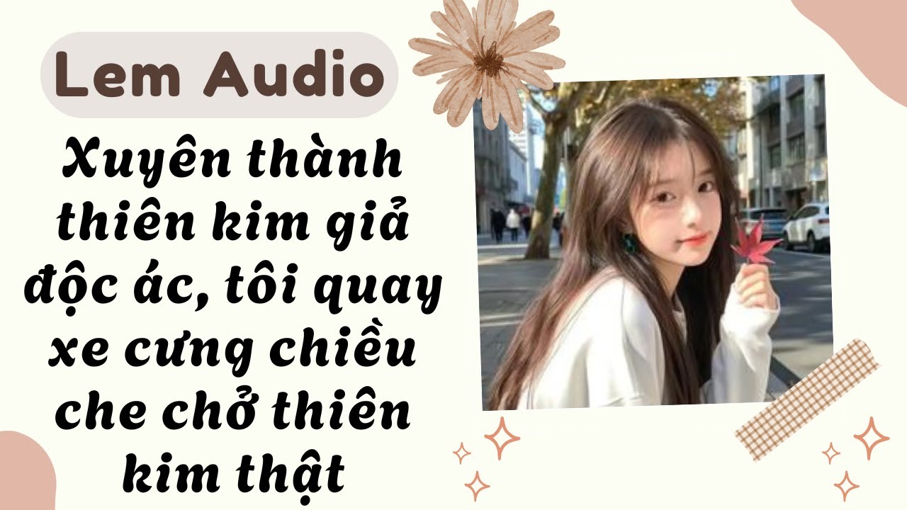 Full audio | Xuyên thành thiên kim giả độc ác, tôi quay xe cưng chiều che chở thiên kim thật