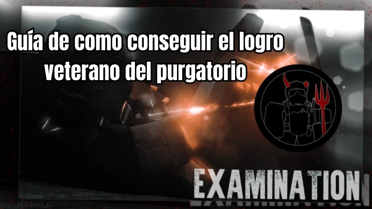 GUIA DE COMO CONSEGUIR EL LOGRO VETERANO DEL PURGATORIO EN EXAMINATION
