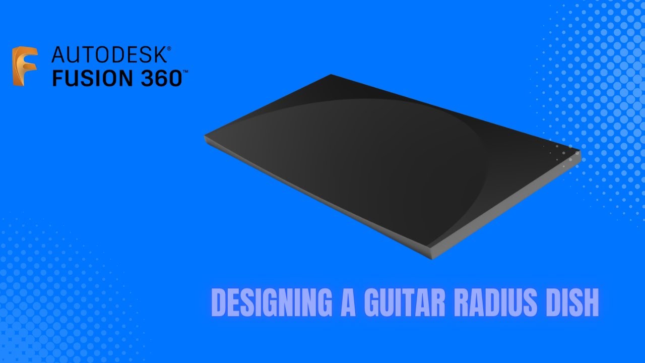 Designing a Guitar Radius Dish Using Fusion 360