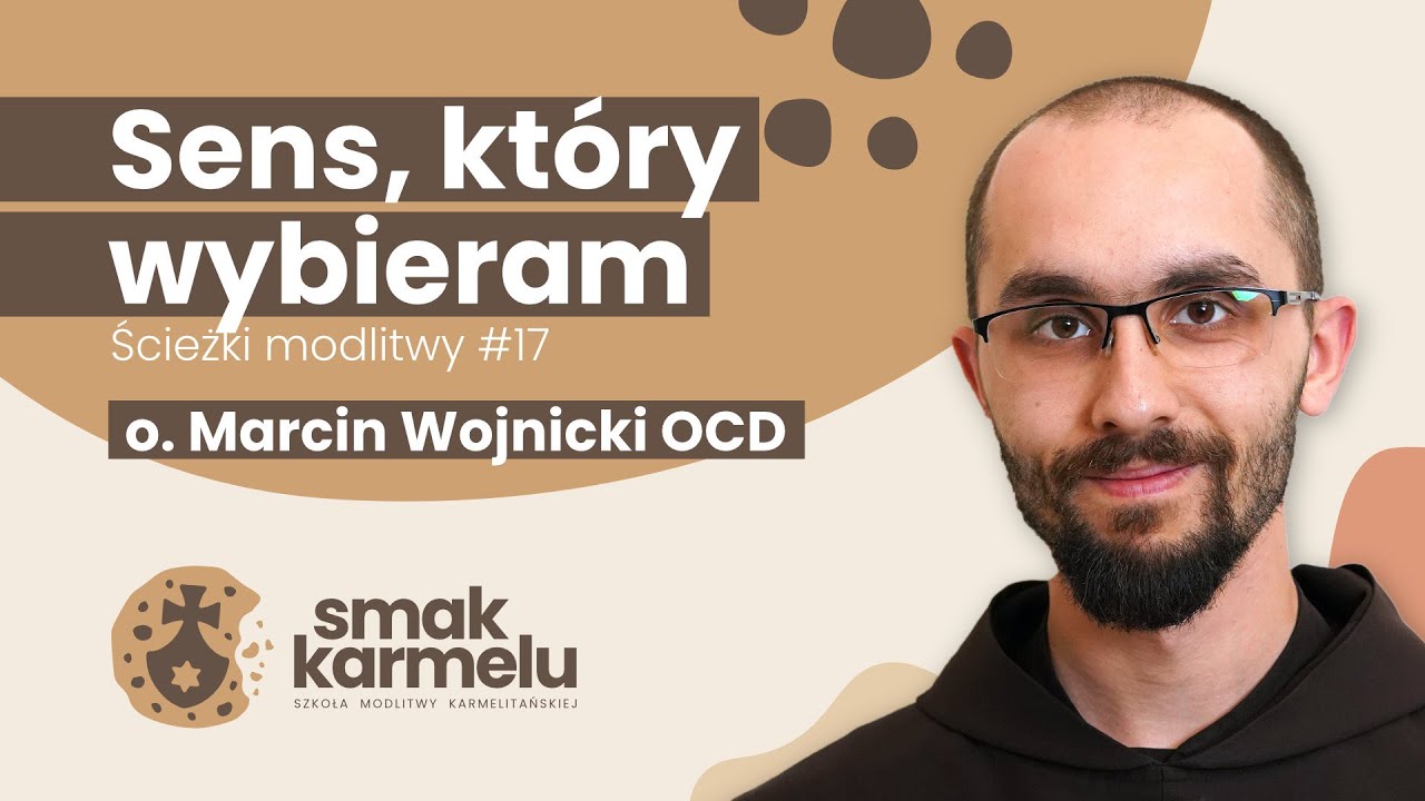 Sens, który wybieram - o. Marcin Wojnicki OCD (Smak Karmelu | Ścieżki modlitwy #18)